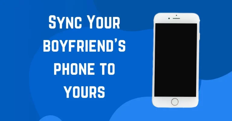 How To Sync My Boyfriend’s Phone To Mine – spy on your boyfriend