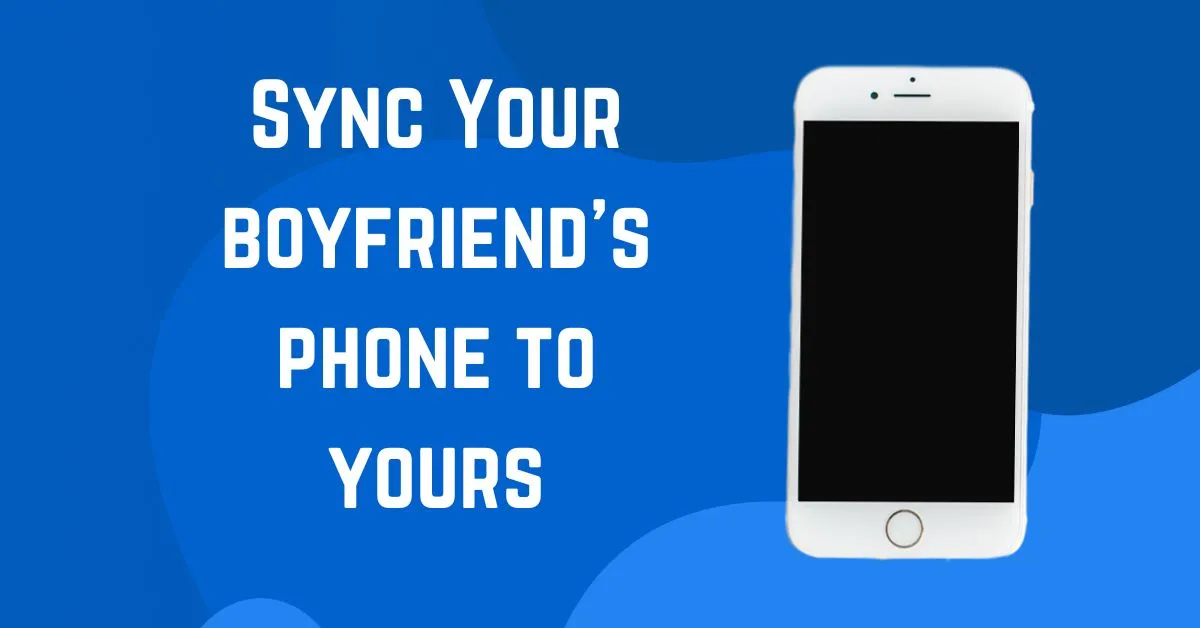 how to sync my boyfriends phone to mine